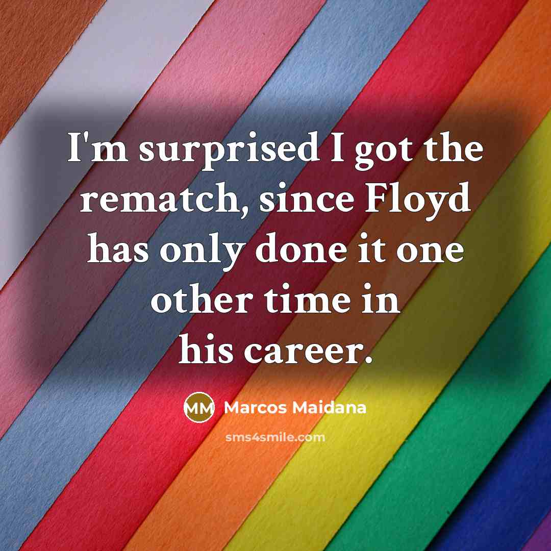 “I'm surprised I got the rematch, since Floyd has only…” quote by Marcos Maidana