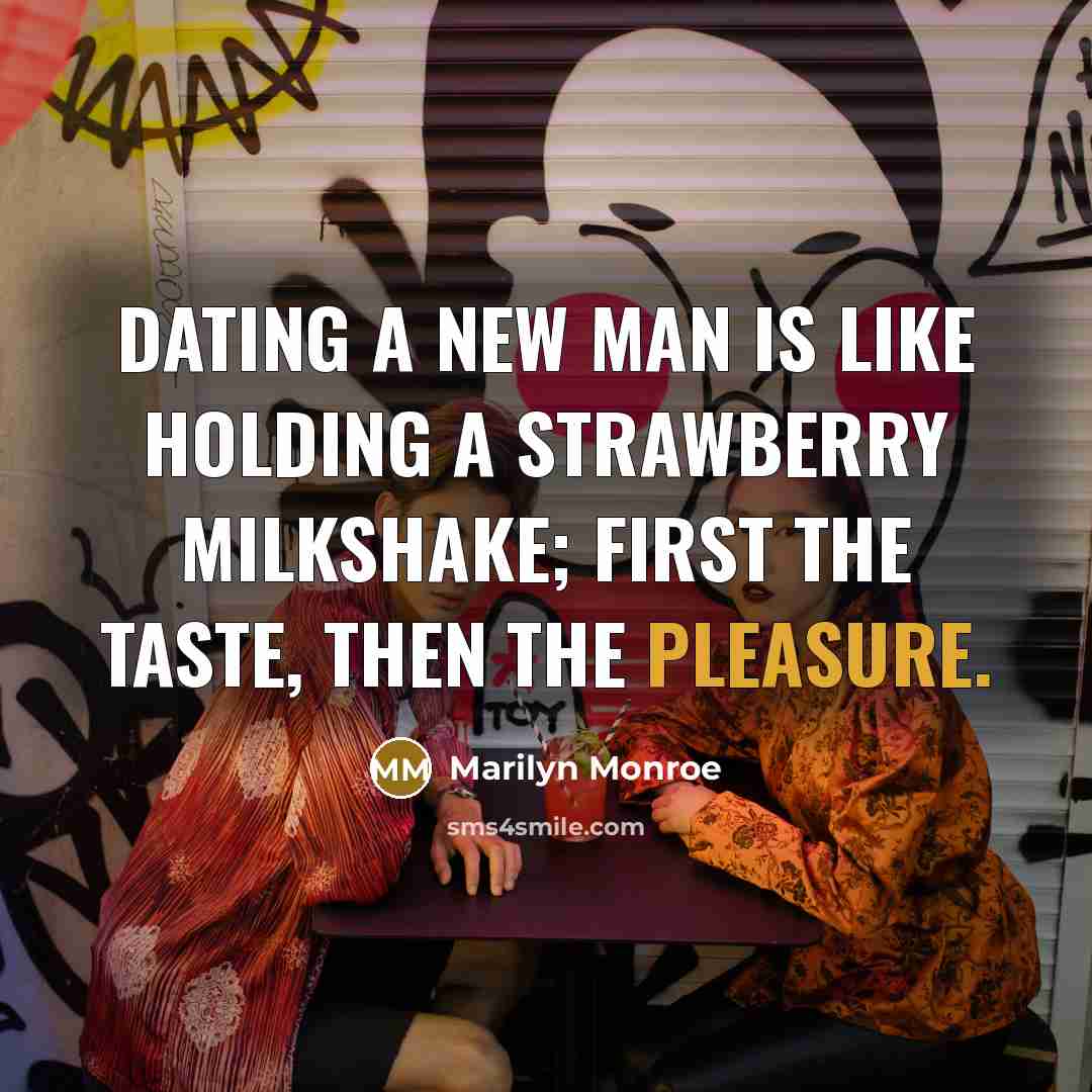 “Dating a new man is like holding a strawberry milkshake;…” quote by Marilyn Monroe