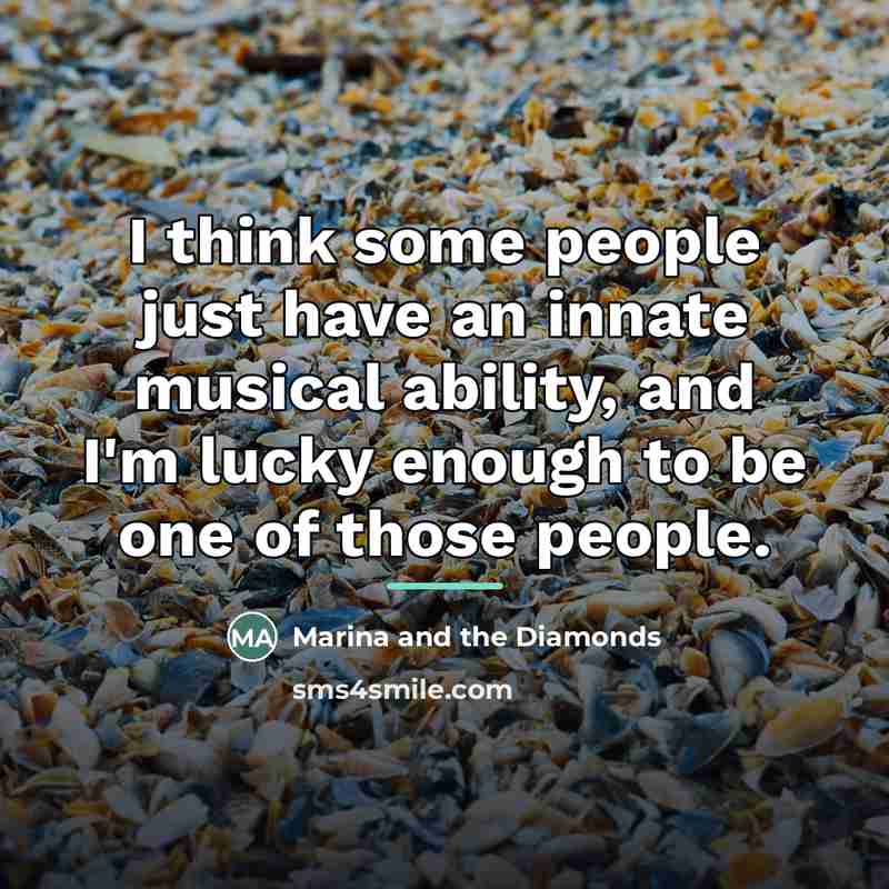 “I think some people just have an innate musical ability,…” quote by Marina and the Diamonds