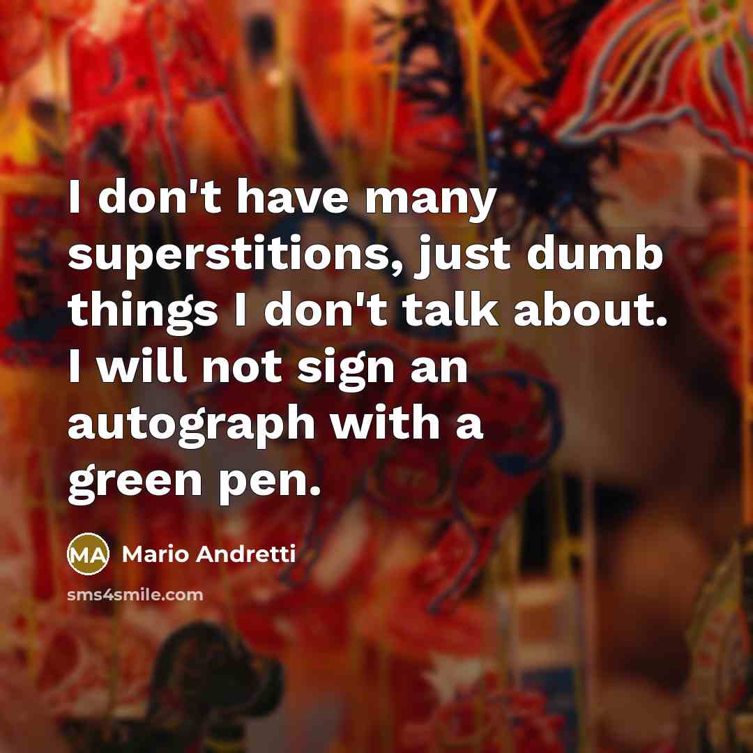 “I don't have many superstitions, just dumb things I don't…” quote by Mario Andretti