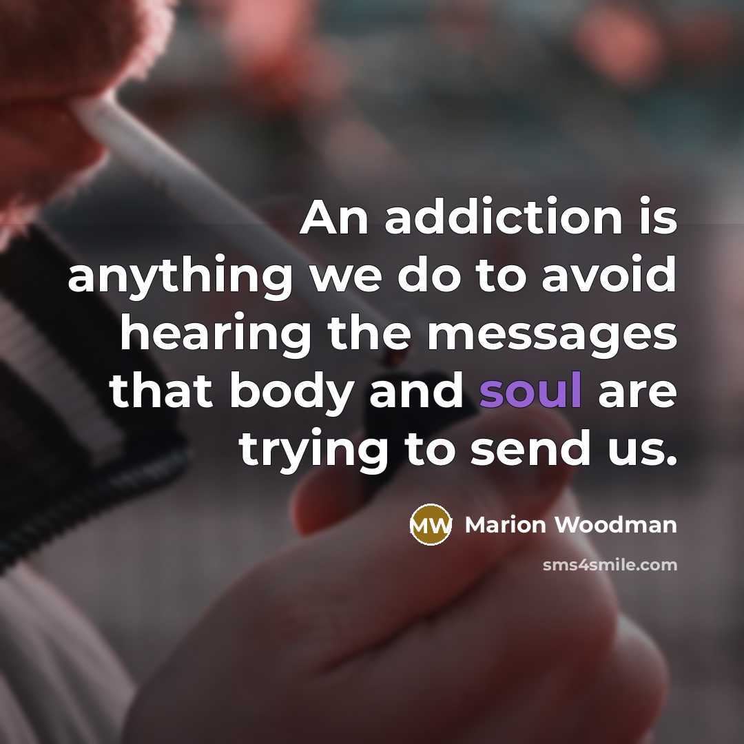 “An addiction is anything we do to avoid hearing the…” quote by Marion Woodman