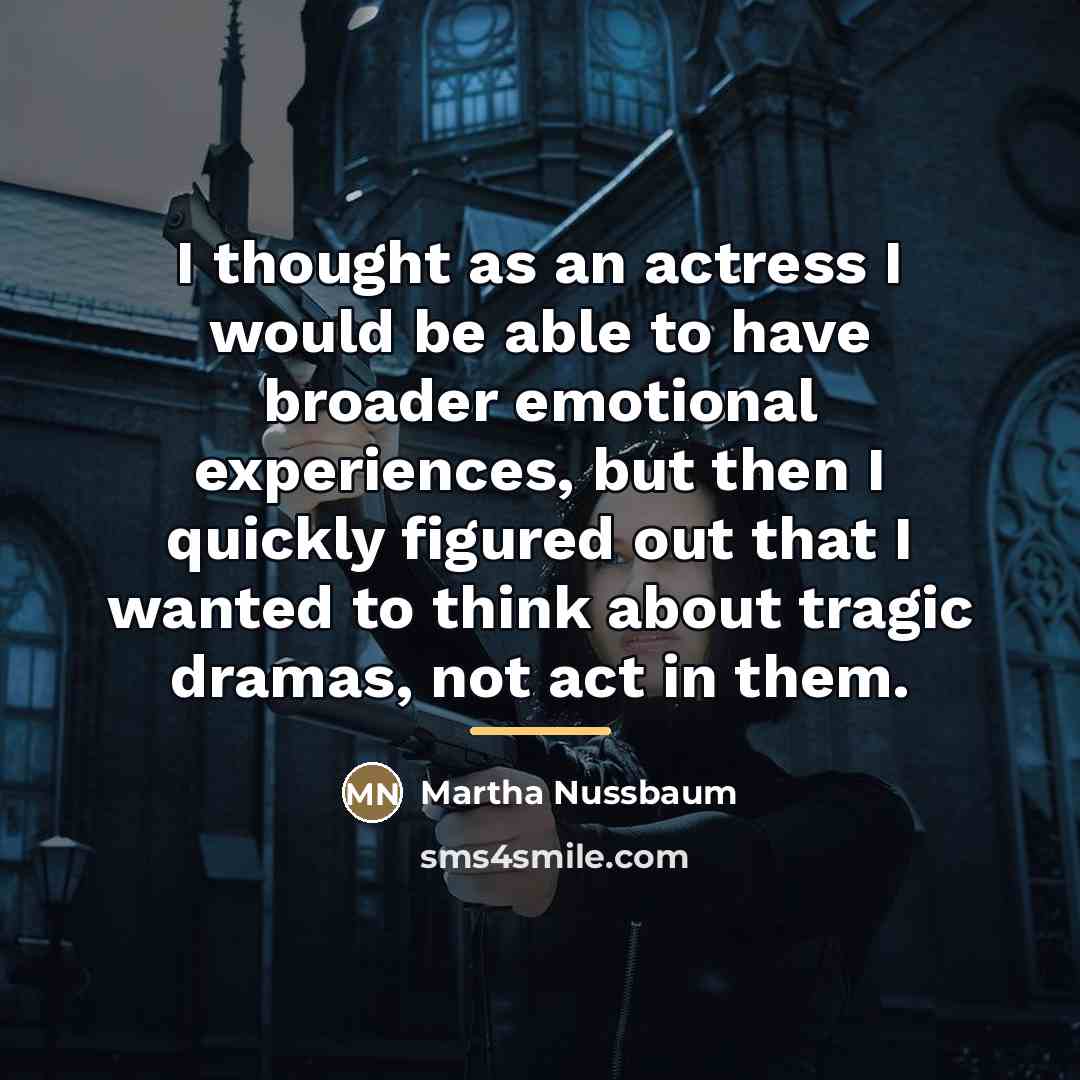 “I thought as an actress I would be able to…” quote by Martha Nussbaum