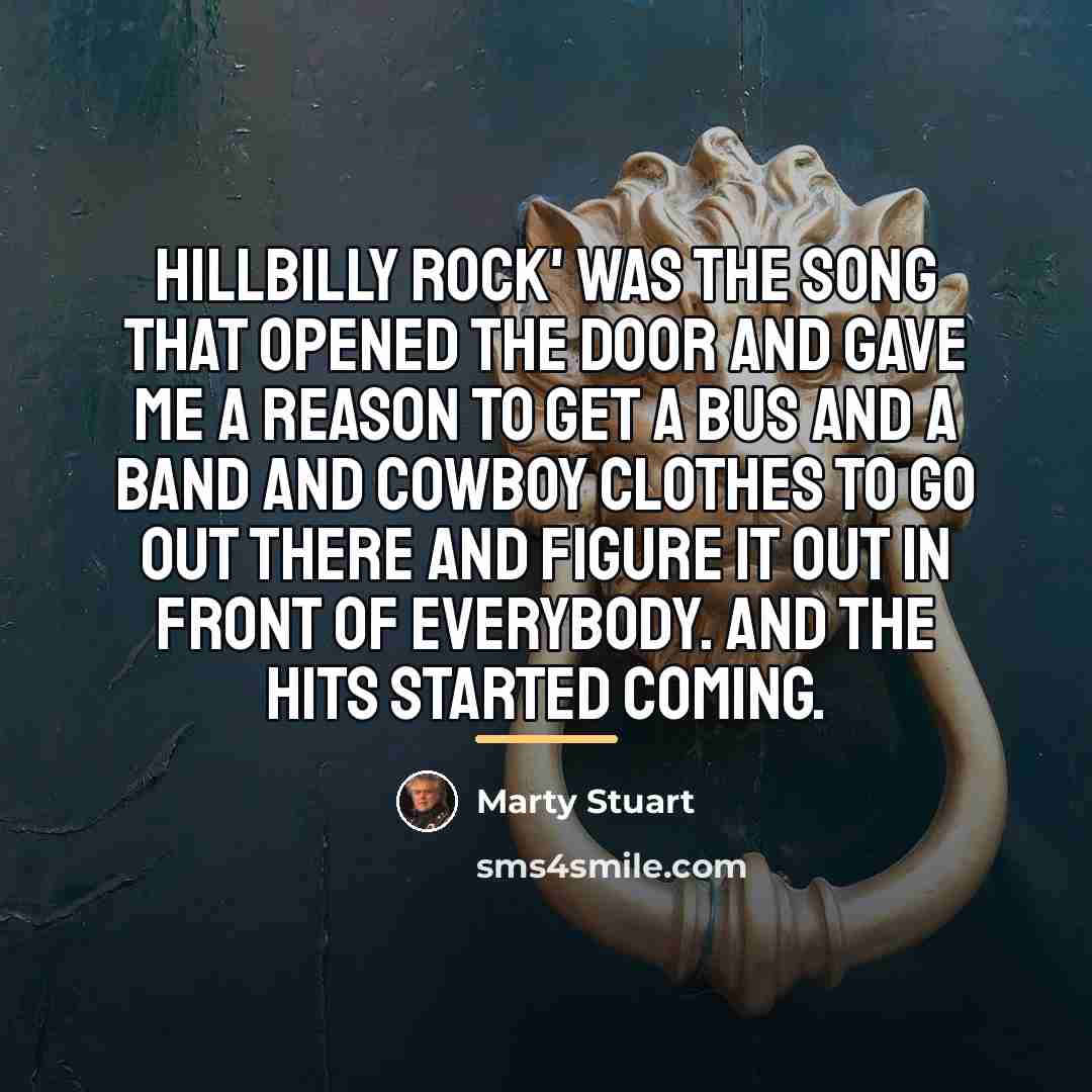 “Hillbilly Rock' was the song that opened the door and…” quote by Marty Stuart