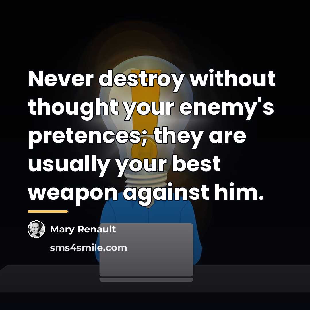 “Never destroy without thought your enemy's pretences; they are usually…” quote by Mary Renault