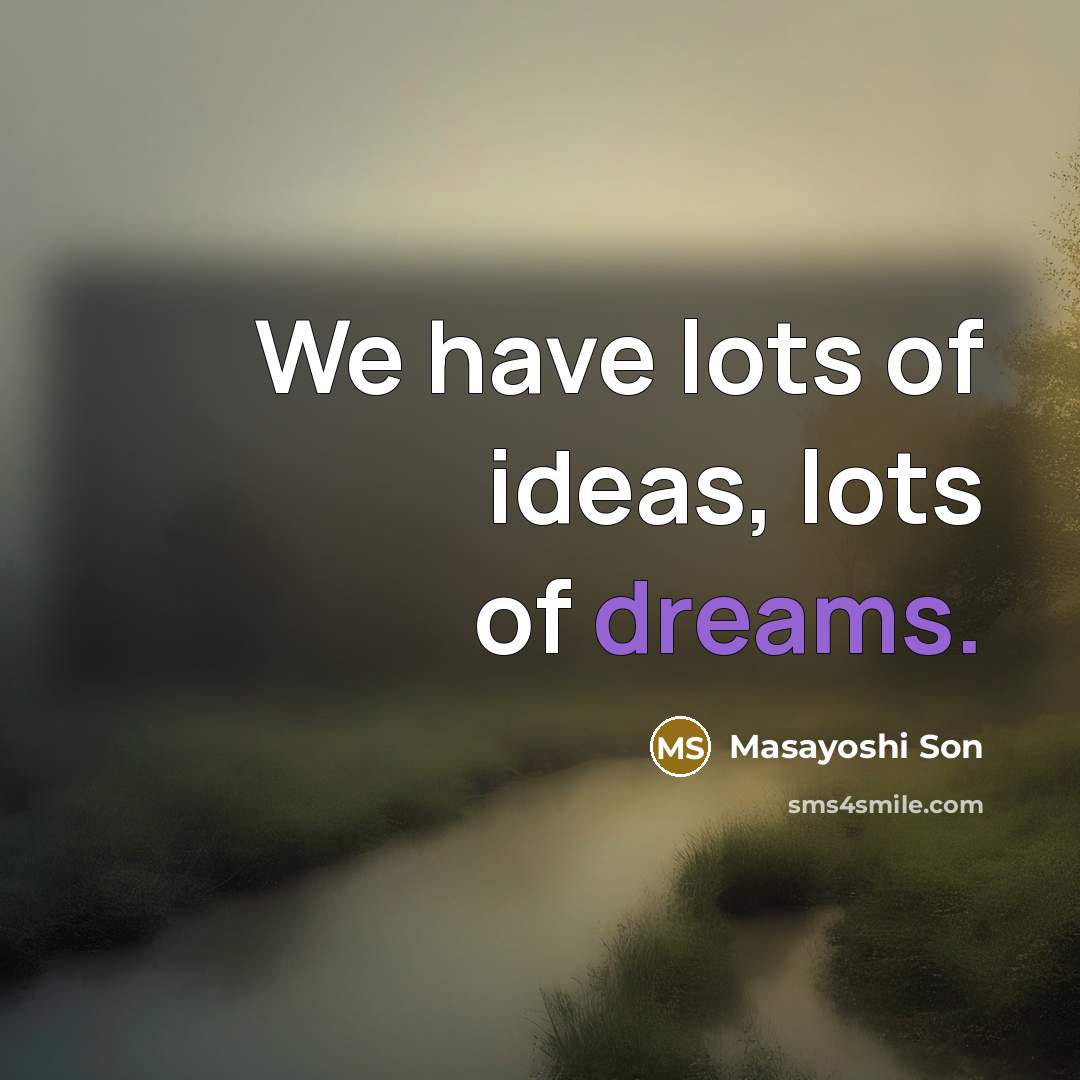 “We have lots of ideas, lots of dreams.…” quote by Masayoshi Son