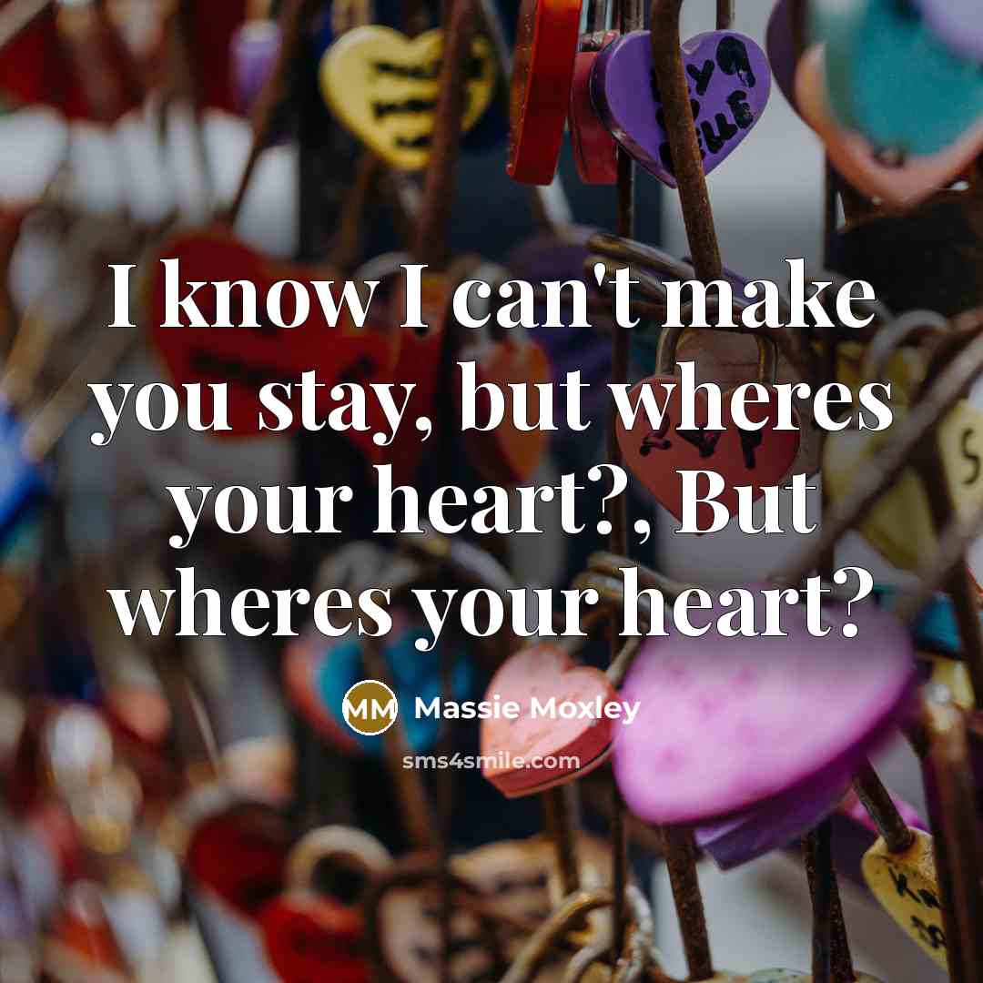 “I know I can't make you stay, but wheres your…” quote by Massie Moxley