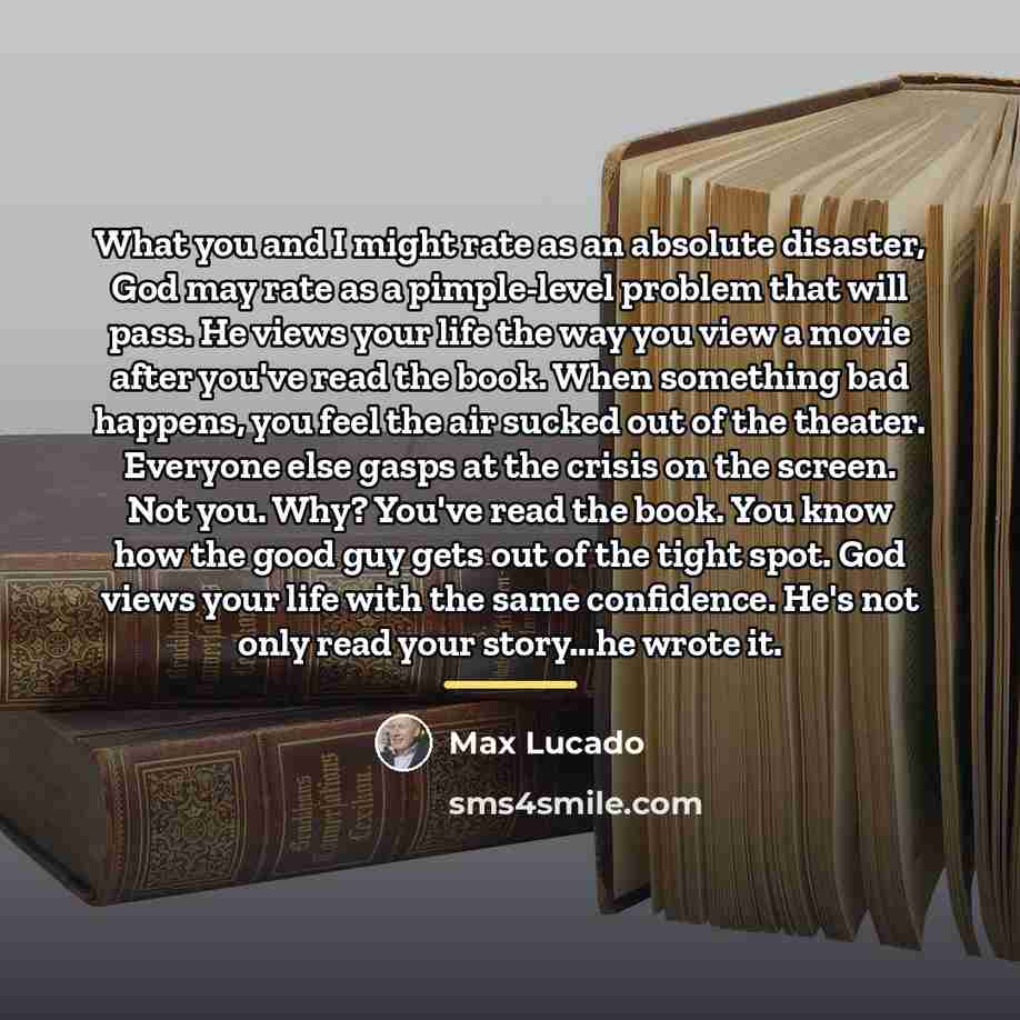“What you and I might rate as an absolute disaster,…” quote by Max Lucado