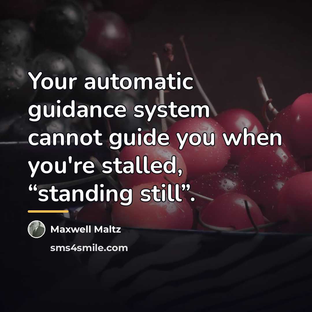 “Your automatic guidance system cannot guide you when you're stalled,…” quote by Maxwell Maltz