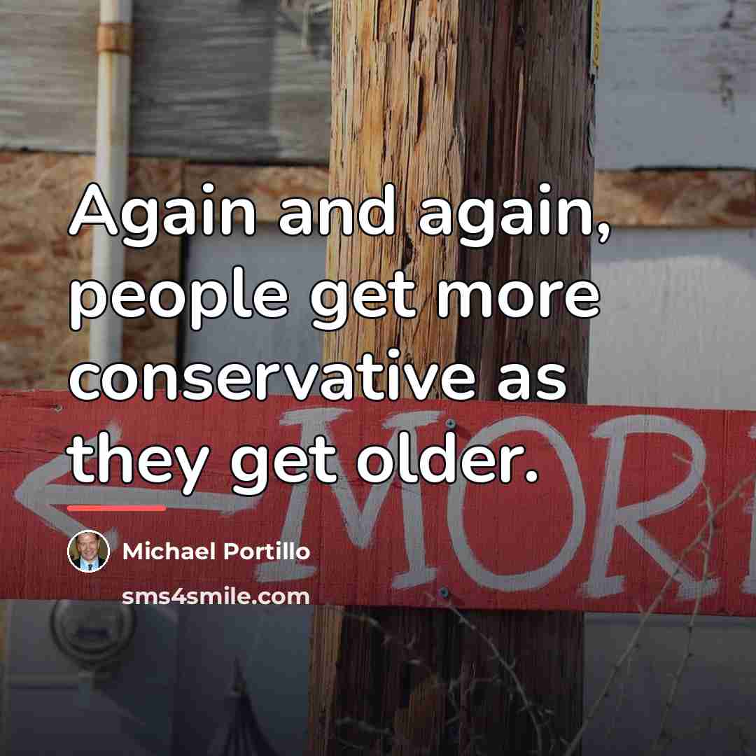 “Again and again, people get more conservative as they get…” quote by Michael Portillo