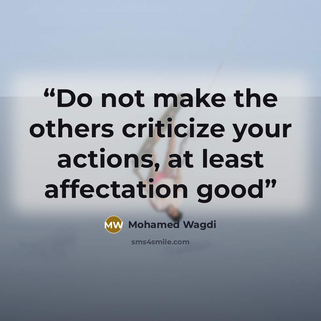 “Do not make the others criticize your actions, at least affectation good” quote by Mohamed Wagdi