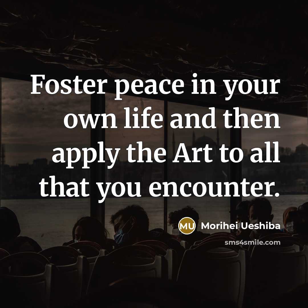 “Foster peace in your own life and then apply the…” quote by Morihei Ueshiba