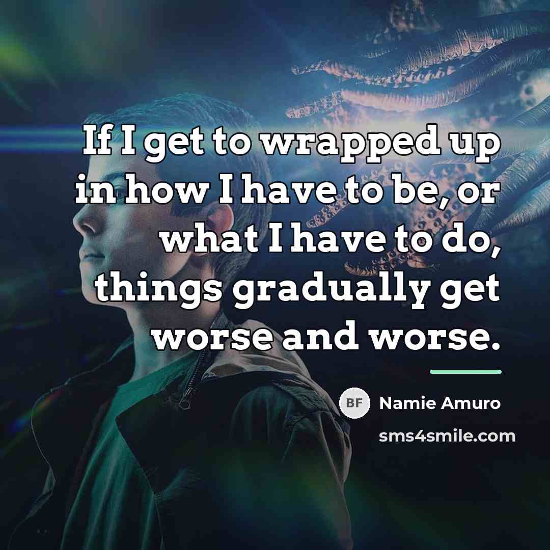 “If I get to wrapped up in how I have…” quote by Namie Amuro