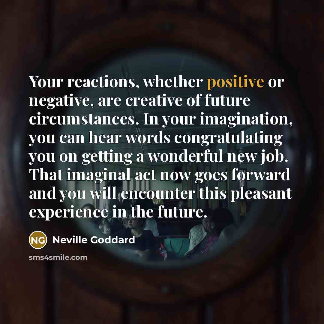 “Your reactions, whether positive or negative, are creative of future…” quote by Neville Goddard