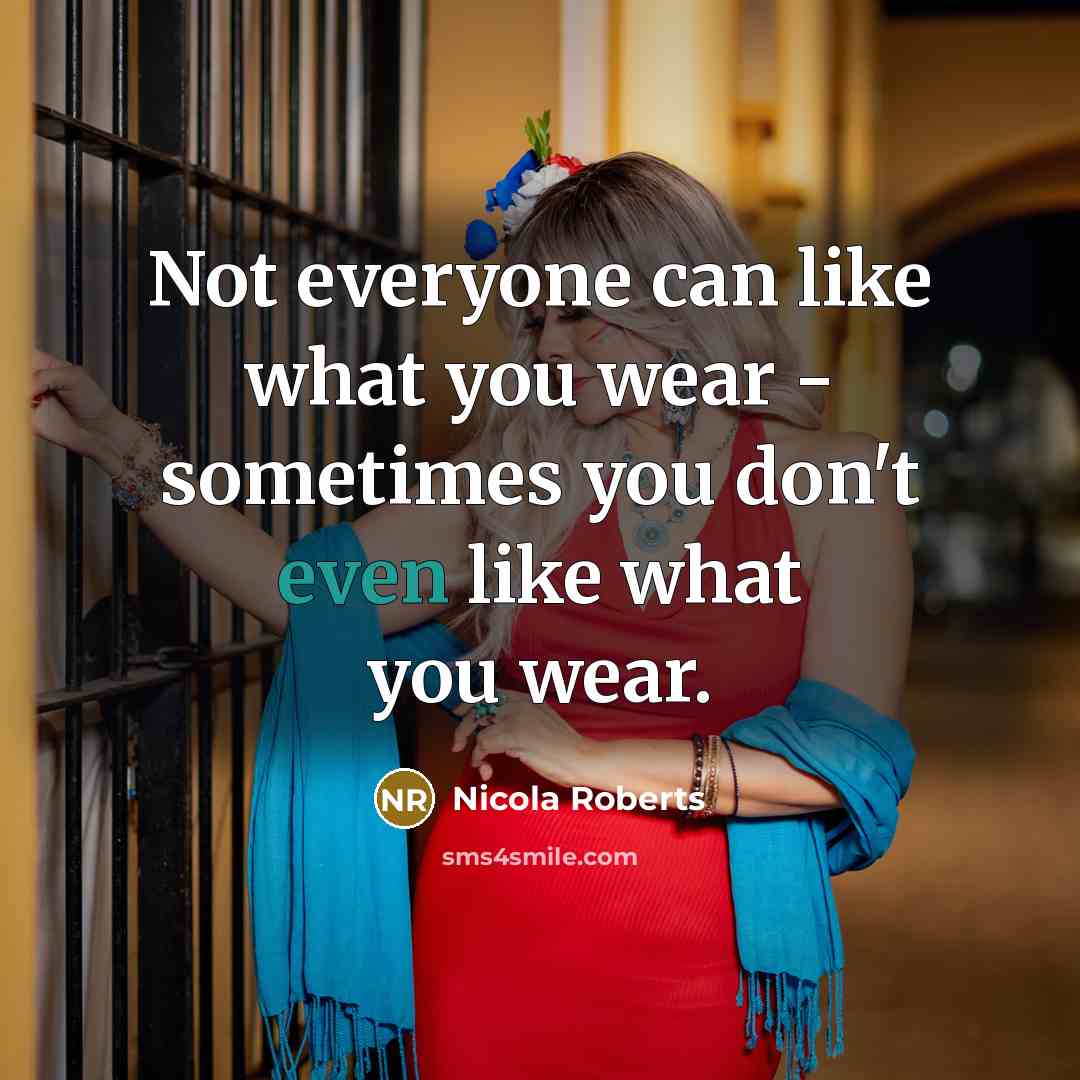 “Not everyone can like what you wear - sometimes you…” quote by Nicola Roberts