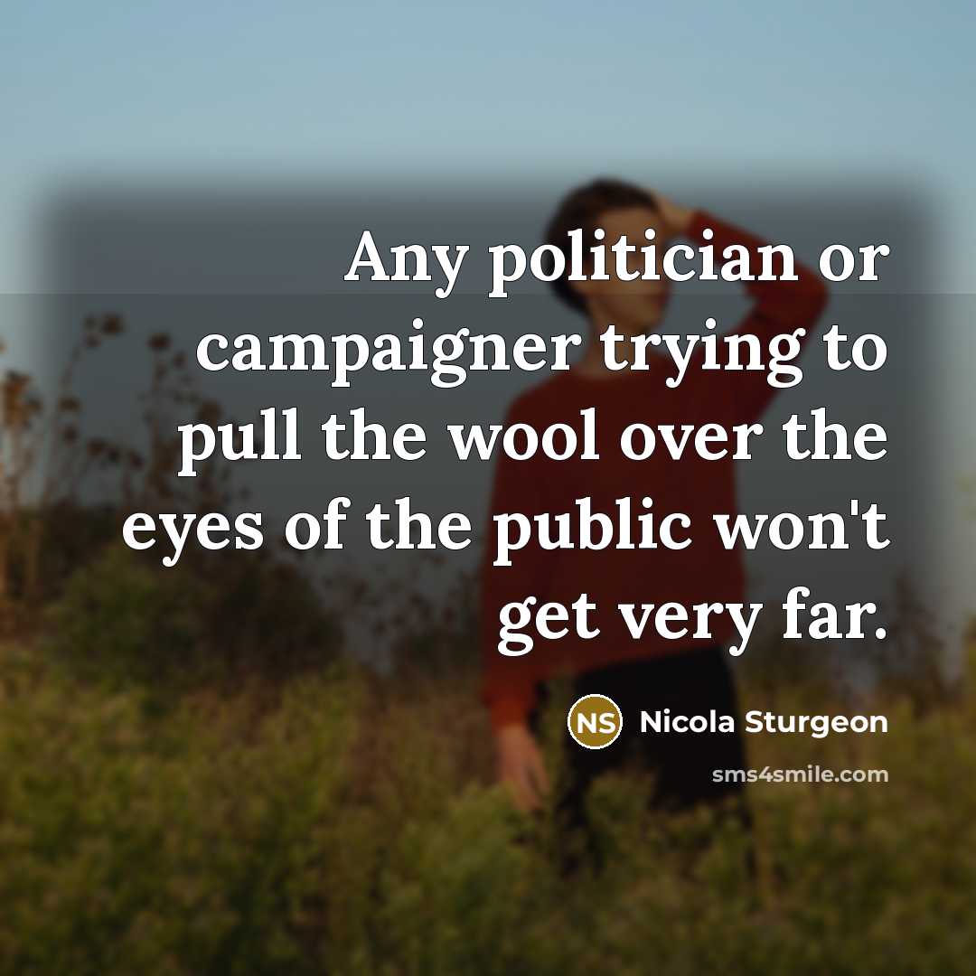 “Any politician or campaigner trying to pull the wool over…” quote by Nicola Sturgeon
