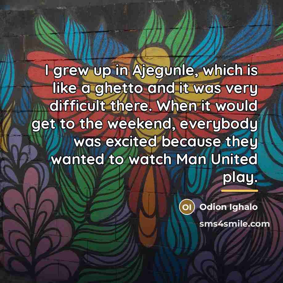 “I grew up in Ajegunle, which is like a ghetto…” quote by Odion Ighalo