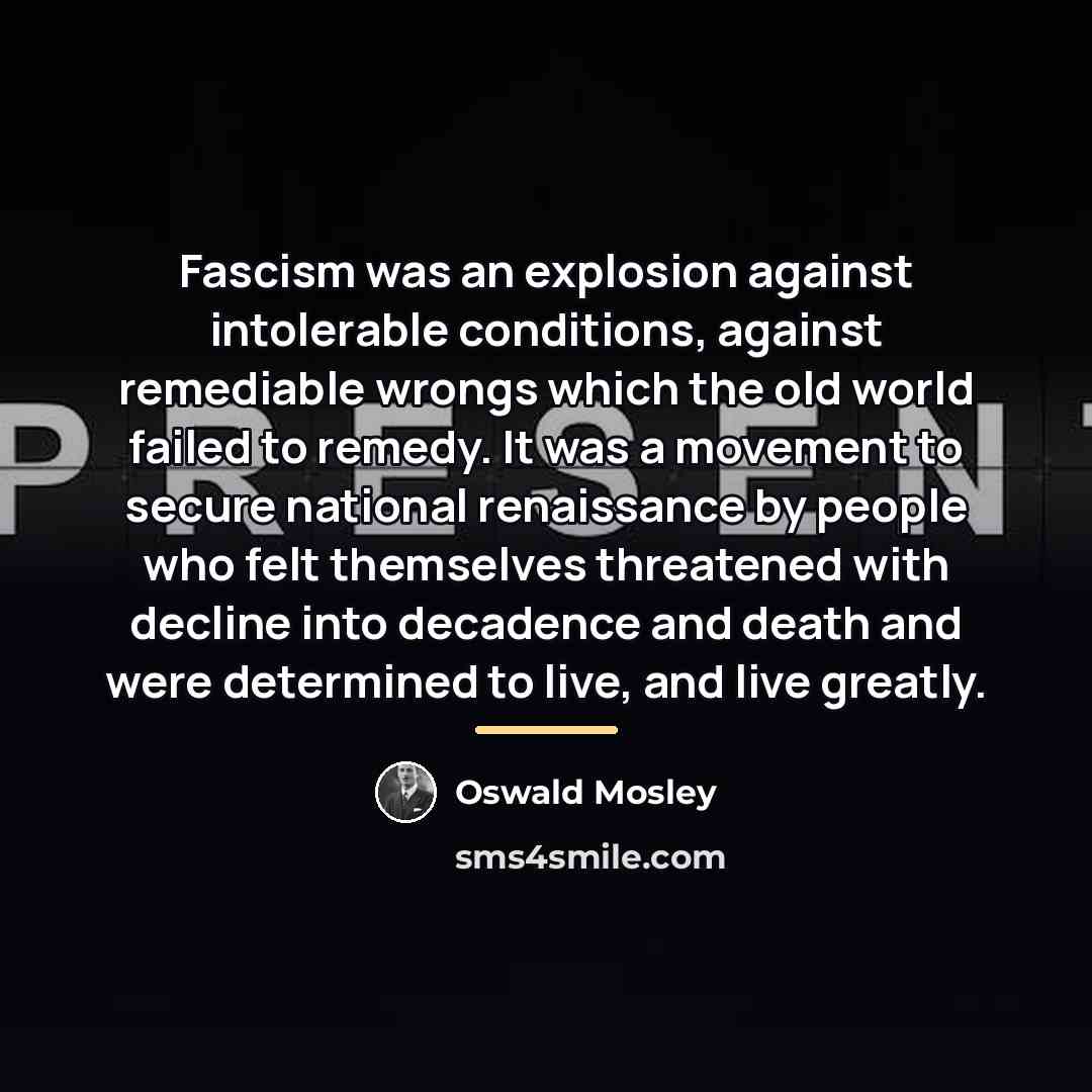 “Fascism was an explosion against intolerable conditions, against remediable wrongs…” quote by Oswald Mosley