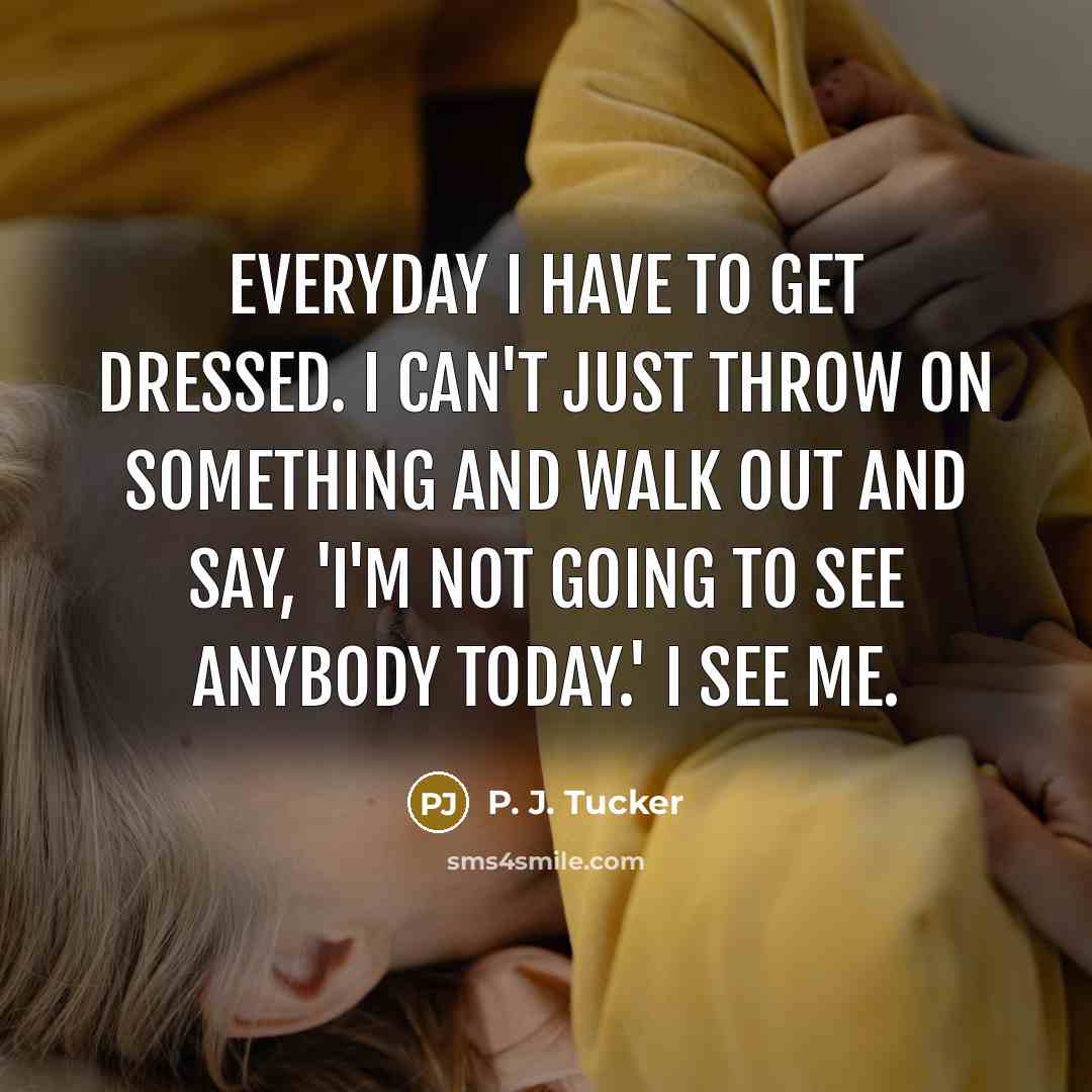 “Everyday I have to get dressed. I can't just throw…” quote by P. J. Tucker