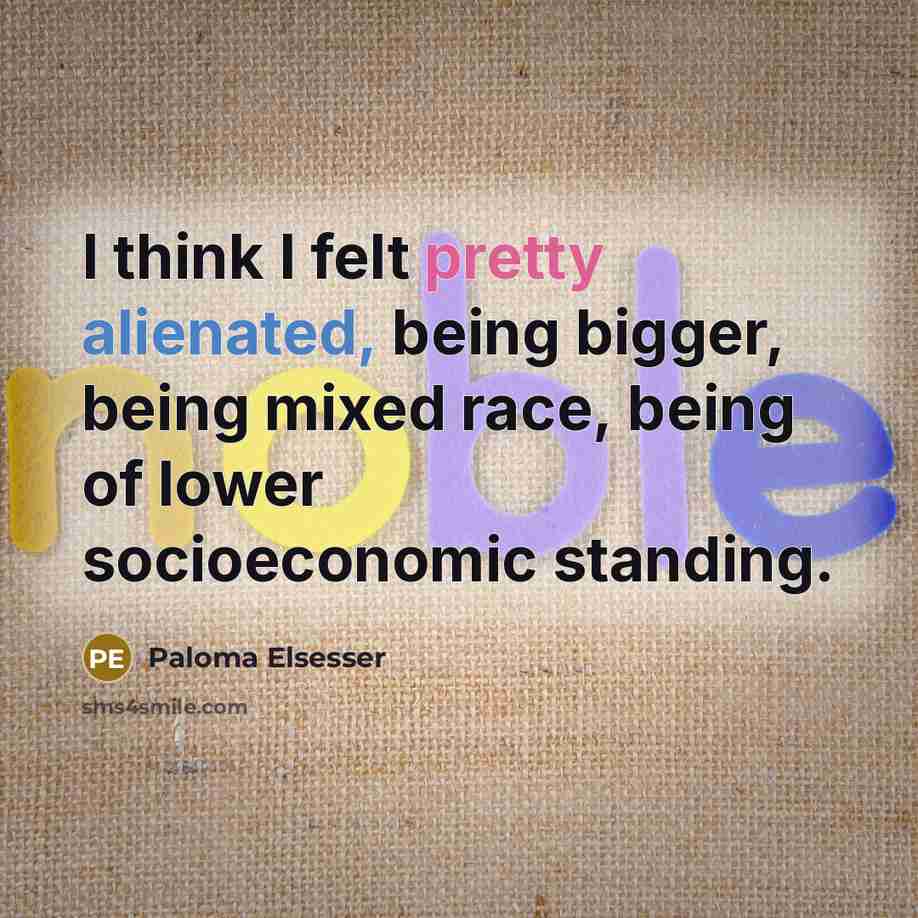 “I think I felt pretty alienated, being bigger, being mixed race, being of lower socioeconomic standing.” quote by Paloma Elsesser