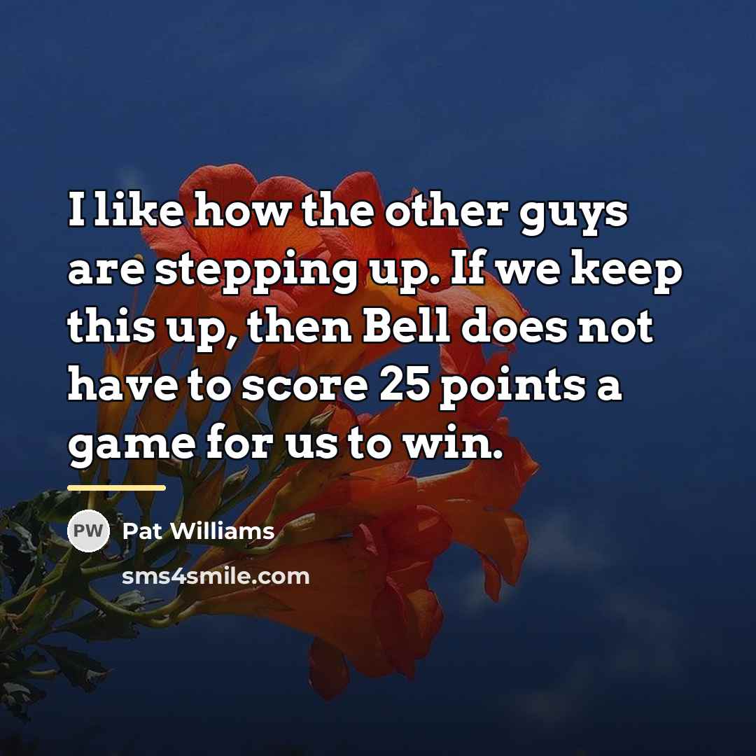 “I like how the other guys are stepping up. If…” quote by Pat Williams