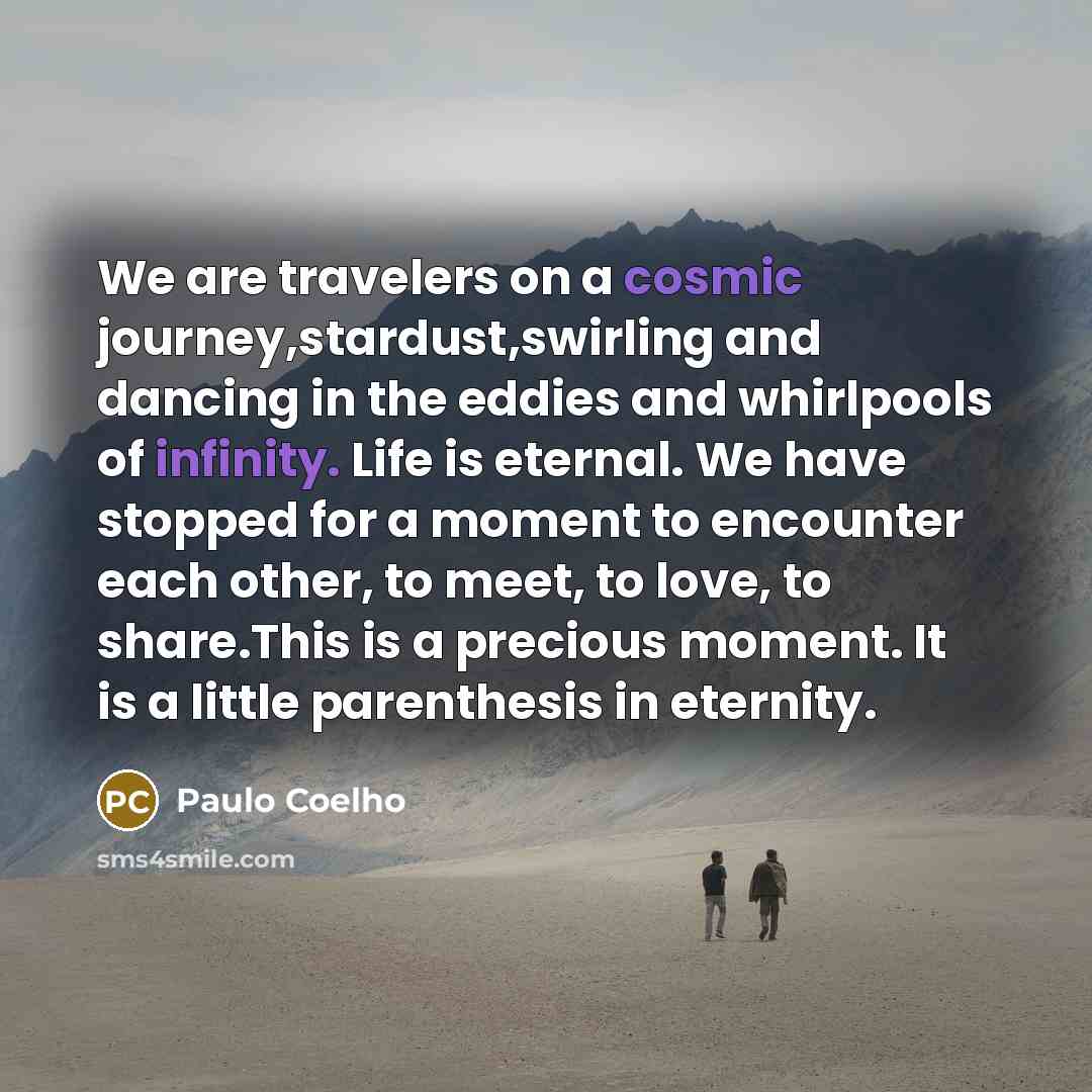 “We are travelers on a cosmic journey,stardust,swirling and dancing in…” quote by Paulo Coelho