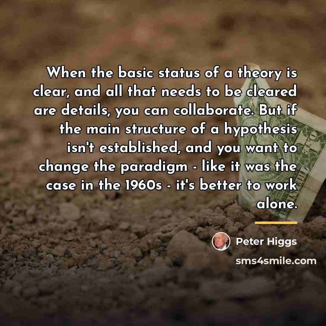 “When the basic status of a theory is clear, and…” quote by Peter Higgs