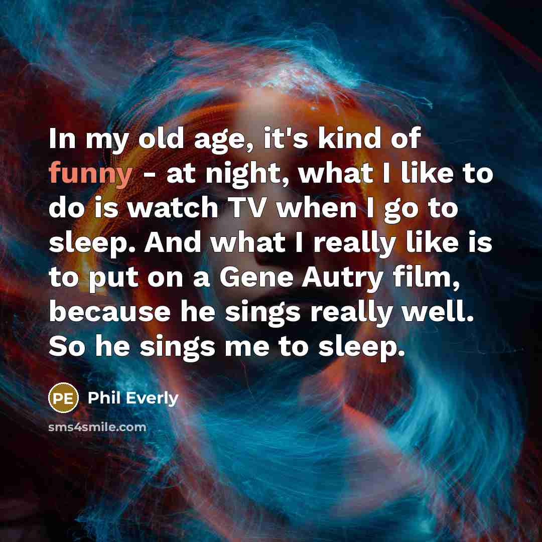 “In my old age, it's kind of funny - at…” quote by Phil Everly