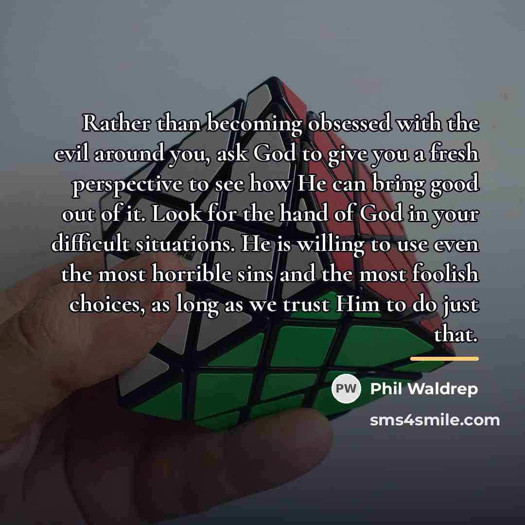 “Rather than becoming obsessed with the evil around you, ask…” quote by Phil Waldrep