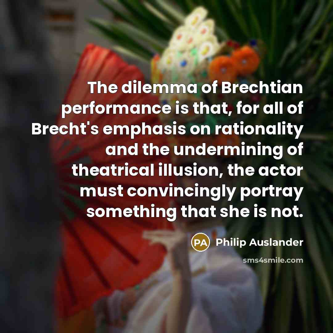“The dilemma of Brechtian performance is that, for all of…” quote by Philip Auslander