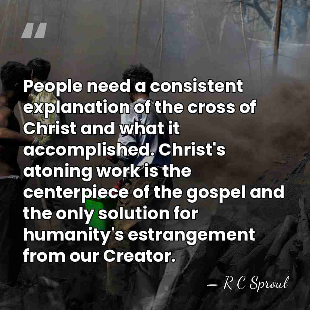 People need a consistent explanation of the cross of Christ and what&hellip; - R C Sproul