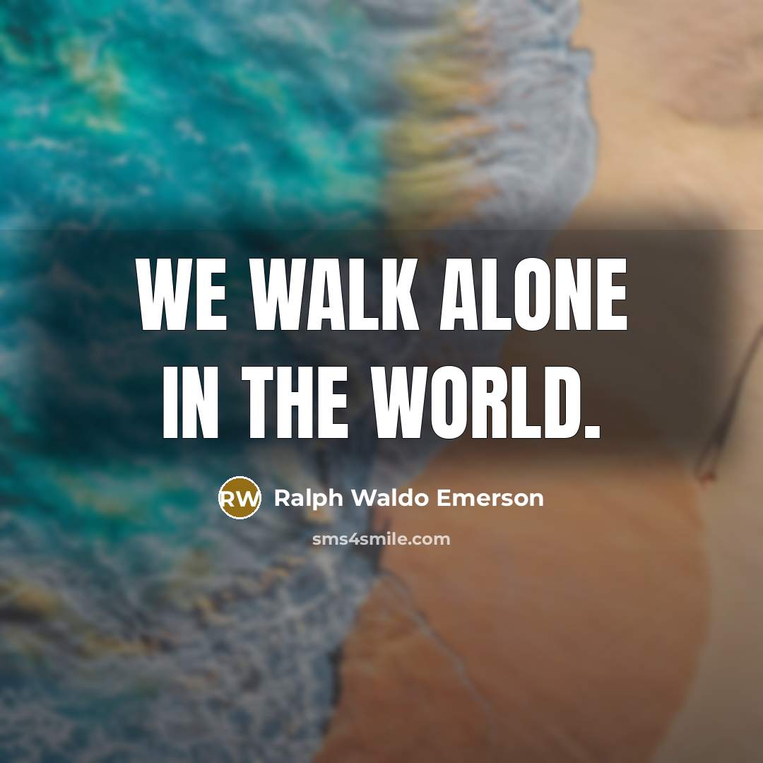 “We walk alone in the world.…” quote by Ralph Waldo Emerson