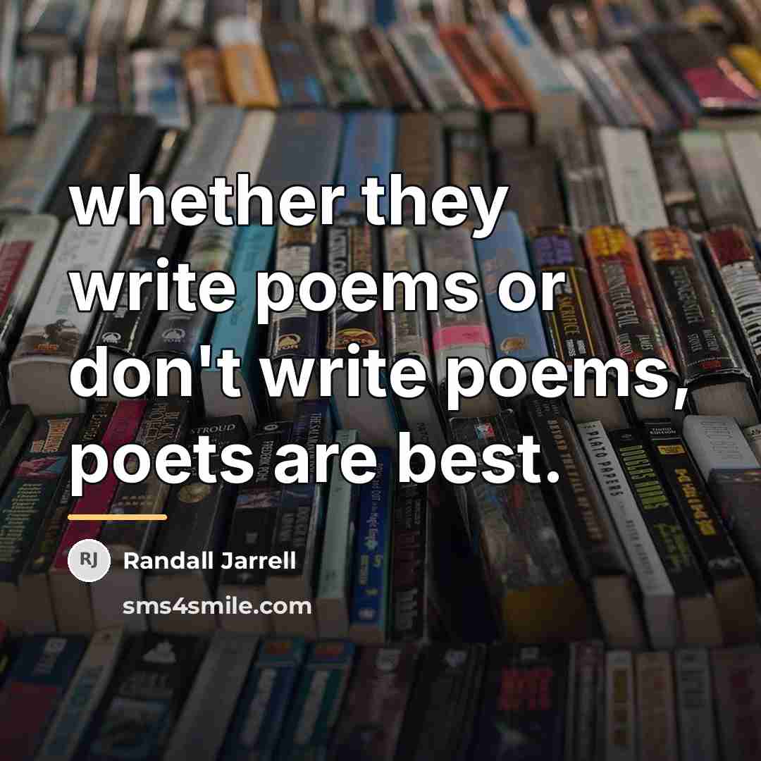 “whether they write poems or don't write poems, poets are…” quote by Randall Jarrell