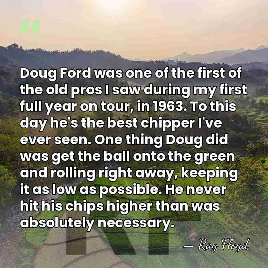 Doug Ford was one of the first of the old pros I&hellip; - Ray Floyd