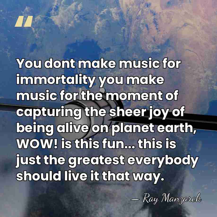 You dont make music for immortality you make music for the moment&hellip; - Ray Manzarek