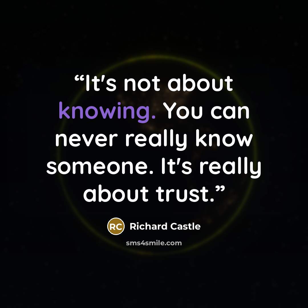 “It's not about knowing. You can never really know someone. It's really about trust.” quote by Richard Castle