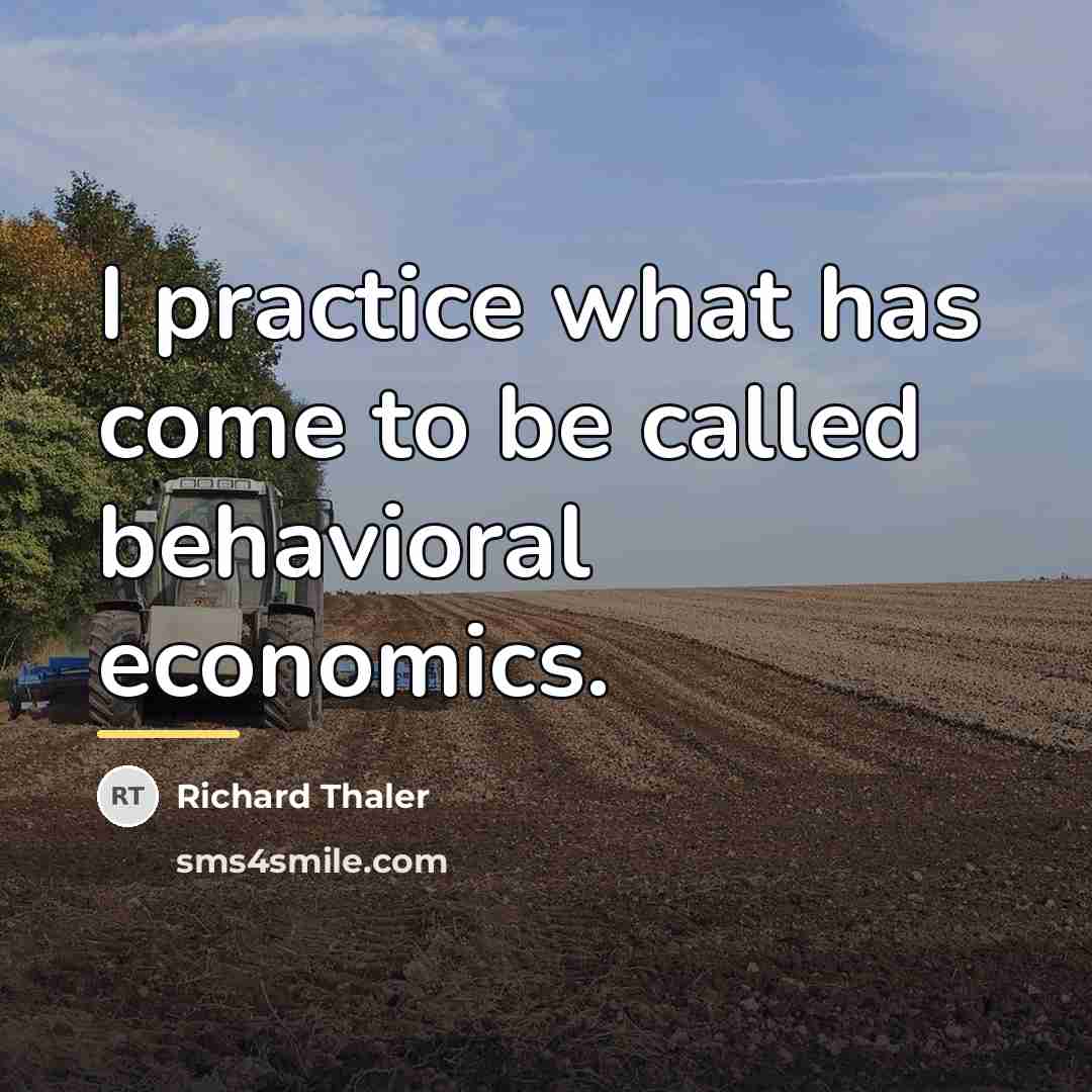 “I practice what has come to be called behavioral economics.…” quote by Richard Thaler