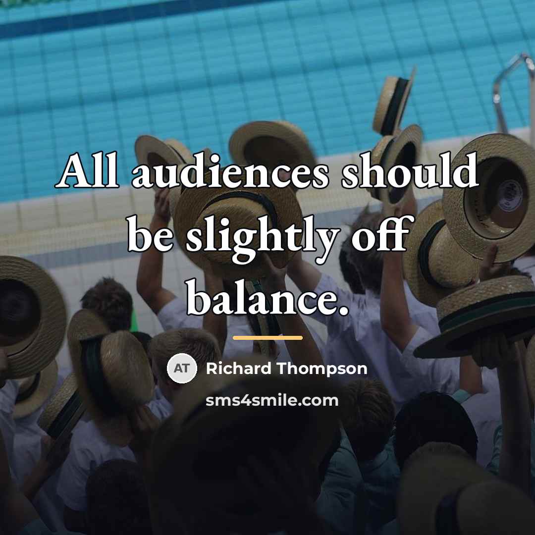 “All audiences should be slightly off balance.…” quote by Richard Thompson