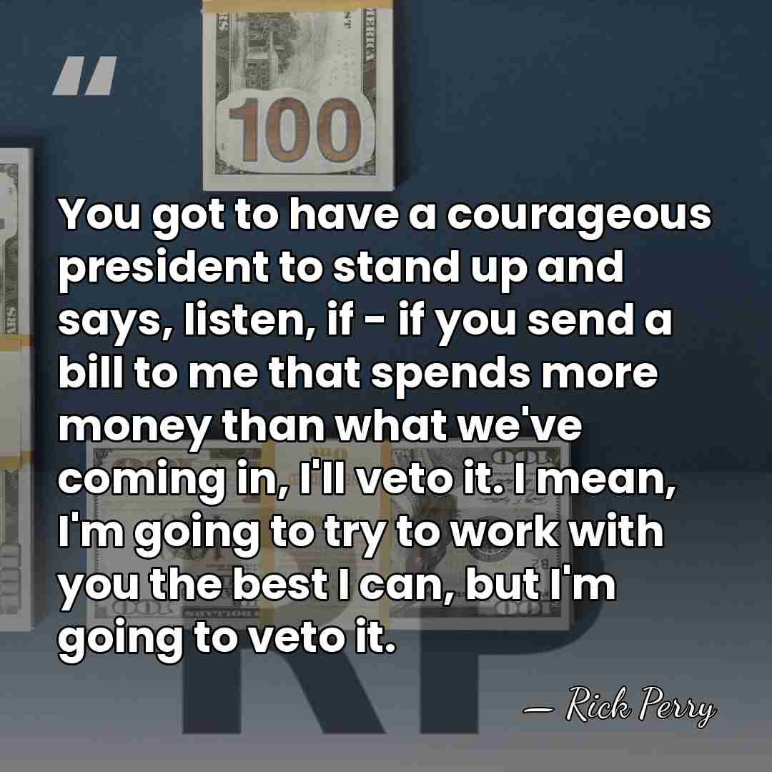 You got to have a courageous president to stand up and says,&hellip; - Rick Perry