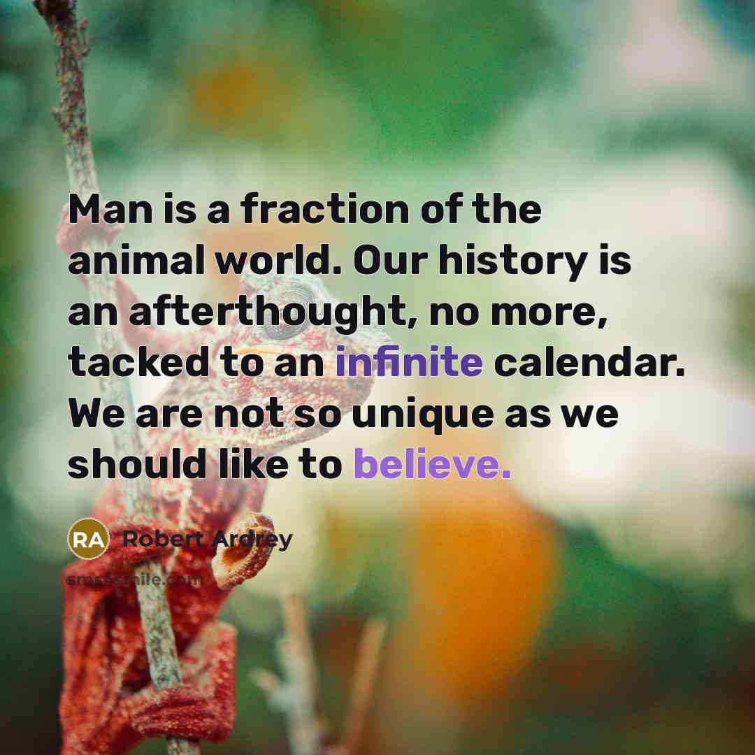 “Man is a fraction of the animal world. Our history…” quote by Robert Ardrey