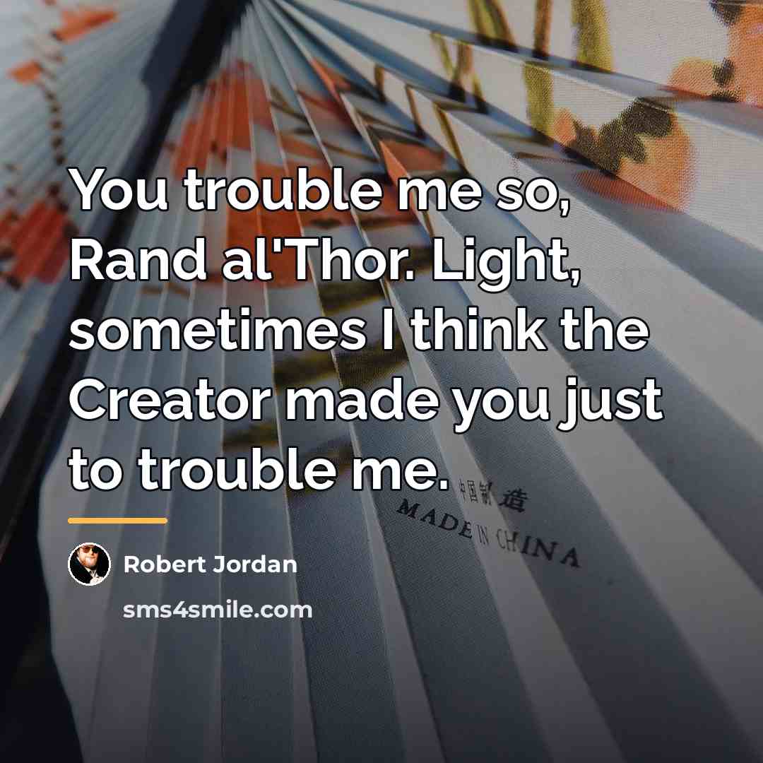 “You trouble me so, Rand al'Thor. Light, sometimes I think…” quote by Robert Jordan