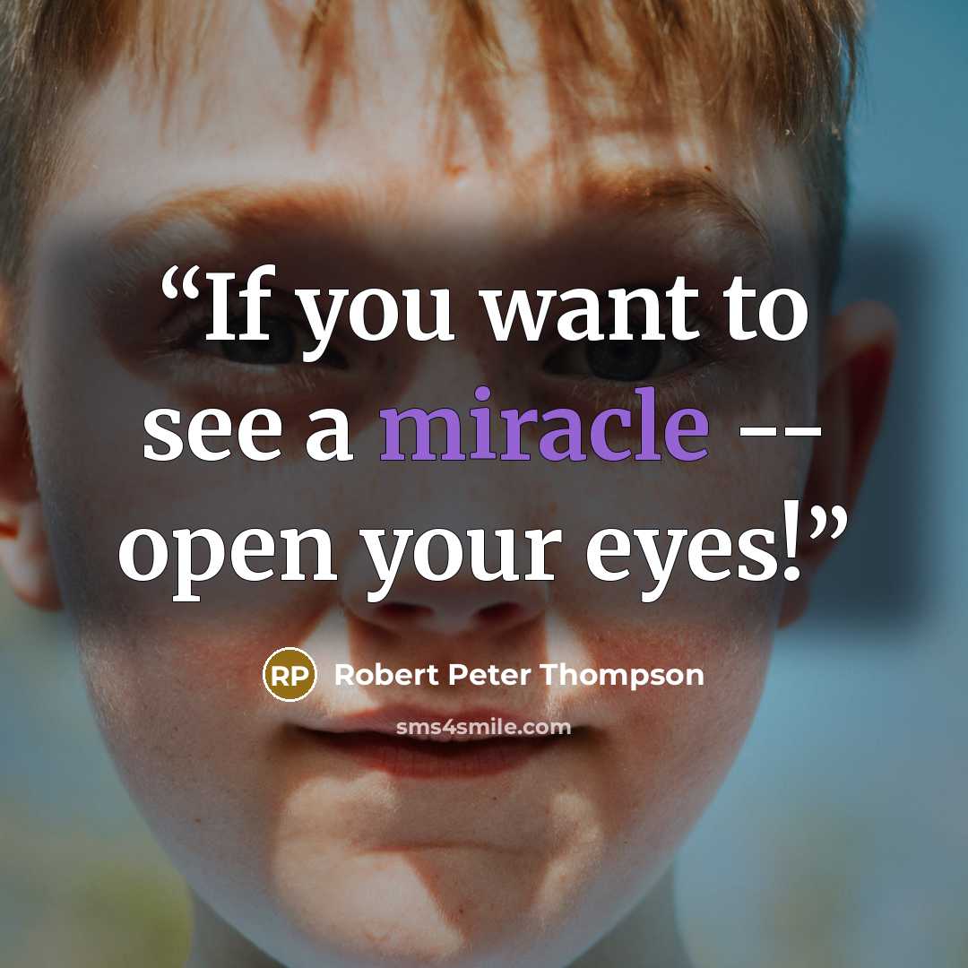 “If you want to see a miracle -- open your eyes!” quote by Robert Peter Thompson