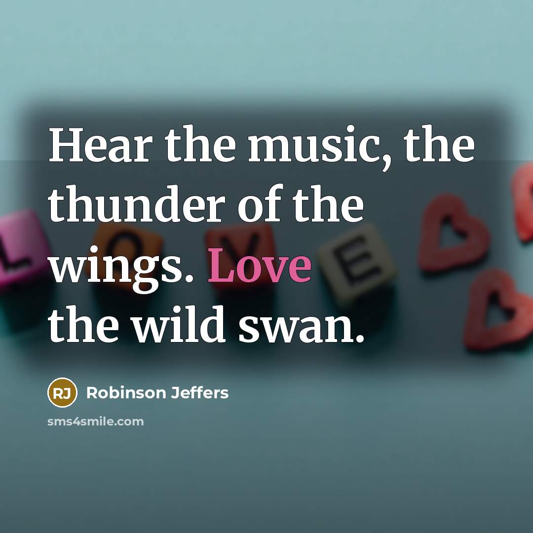 “Hear the music, the thunder of the wings. Love the…” quote by Robinson Jeffers