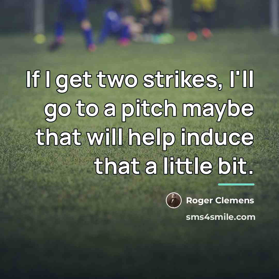 “If I get two strikes, I'll go to a pitch…” quote by Roger Clemens