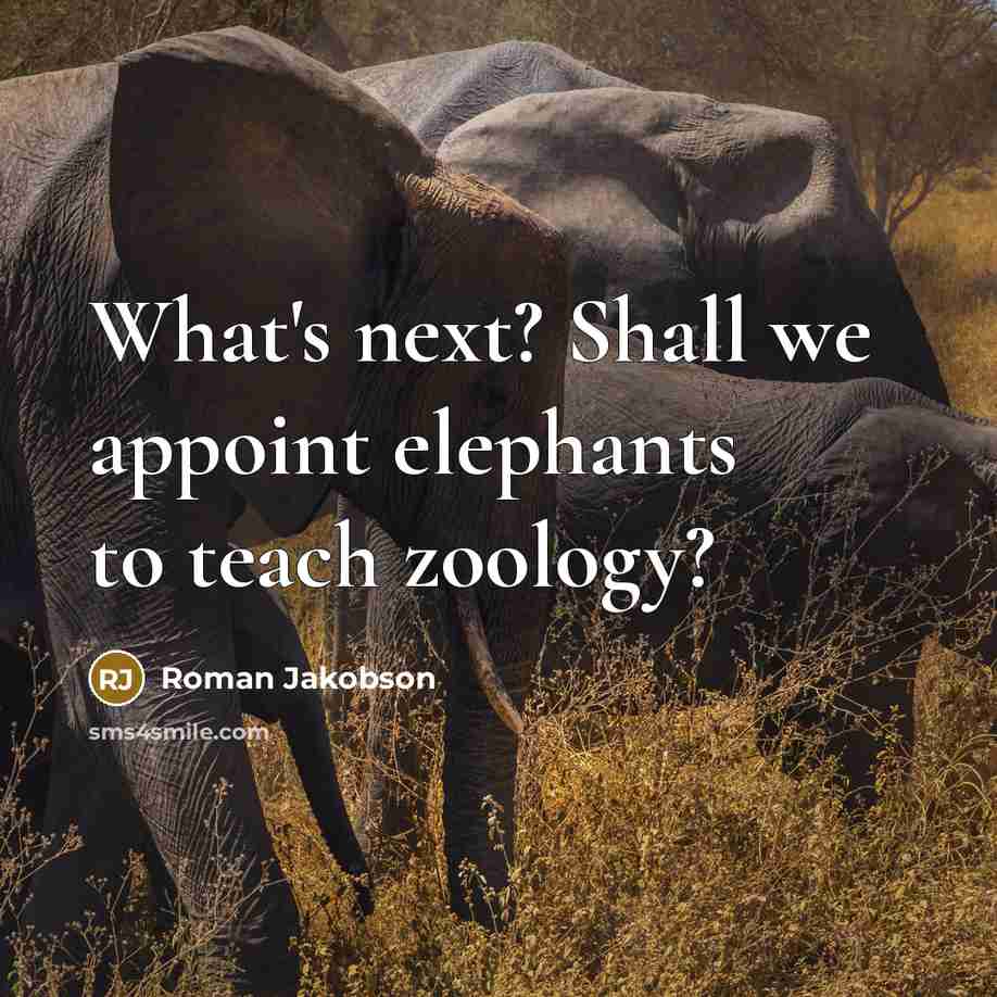 “What's next? Shall we appoint elephants to teach zoology?…” quote by Roman Jakobson