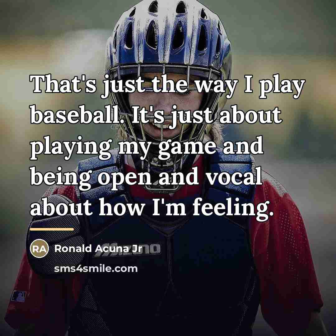 “That's just the way I play baseball. It's just about…” quote by Ronald Acuna Jr