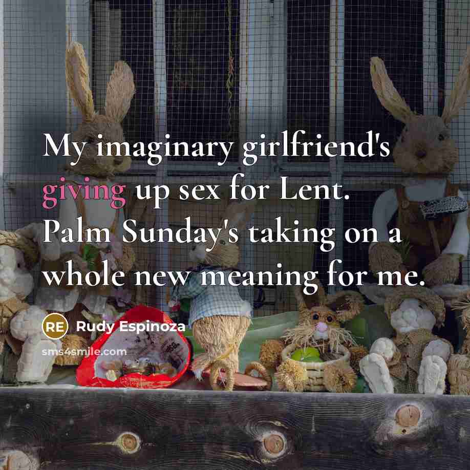 “My imaginary girlfriend's giving up sex for Lent. Palm Sunday's…” quote by Rudy Espinoza