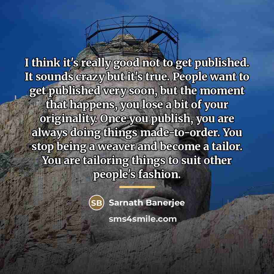 “I think it's really good not to get published. It…” quote by Sarnath Banerjee