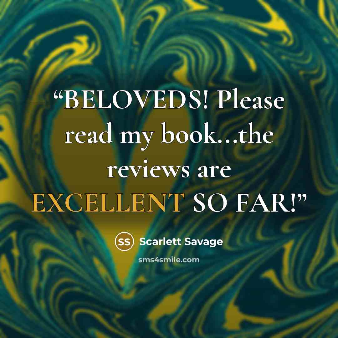 “BELOVEDS! Please read my book...the reviews are EXCELLENT SO FAR!” quote by Scarlett Savage