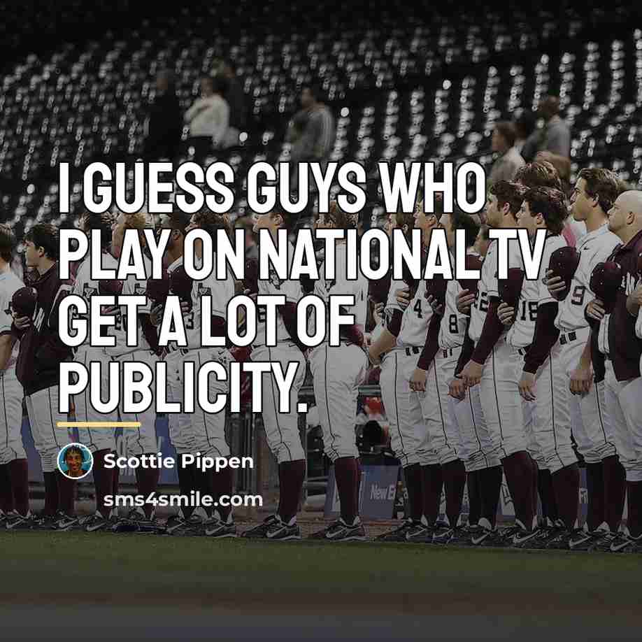“I guess guys who play on national TV get a…” quote by Scottie Pippen