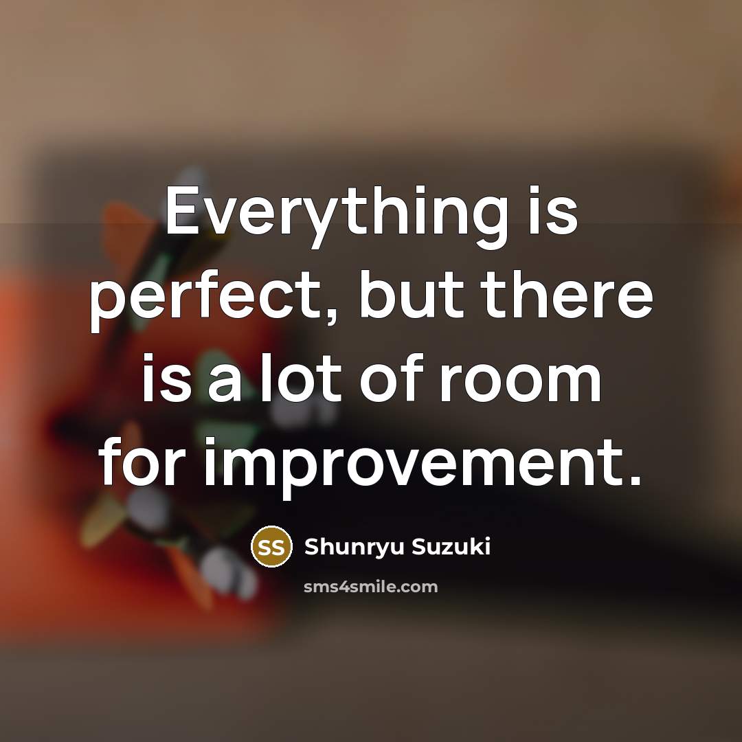 “Everything is perfect, but there is a lot of room…” quote by Shunryu Suzuki